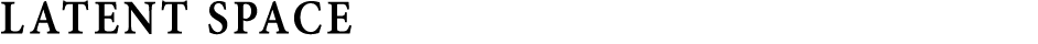 LATENT SPACE