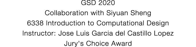 GSD 2020 Collaboration with Siyuan Sheng 6338 Introduction to Computational Design Instructor: Jose Luis Garcia del C   