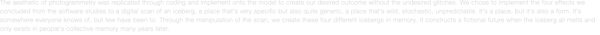 The aesthetic of photogrammetry was replicated through coding and implement onto the model to create our desired outc   