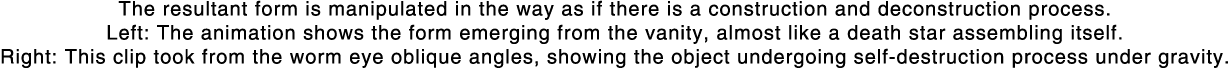 The resultant form is manipulated in the way as if there is a construction and deconstruction process  Left: The anim   