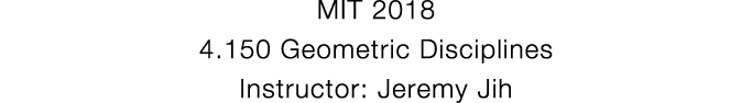 MIT 2018 4 150 Geometric Disciplines Instructor: Jeremy Jih