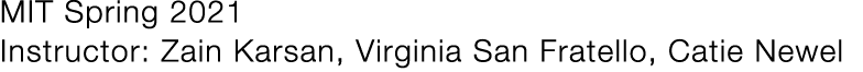MIT Spring 2021 Instructor: Zain Karsan, Virginia San Fratello, Catie Newel