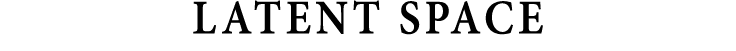 LATENT SPACE