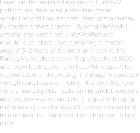 Based on the pretrained models on RunwayML platform, we developed a real-time image acquisition workflow that gets la   