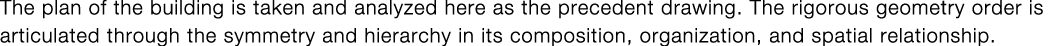 The plan of the building is taken and analyzed here as the precedent drawing  The rigorous geometry order is articula   