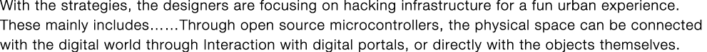 With the strategies, the designers are focusing on hacking infrastructure for a fun urban experience  These mainly in   