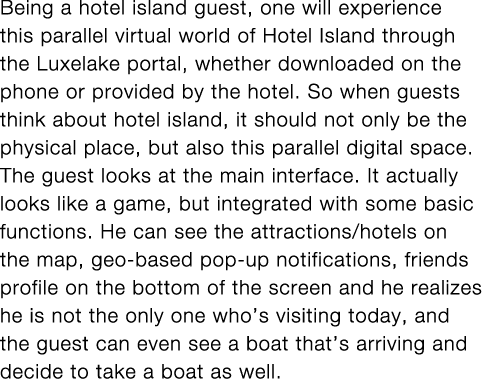 Being a hotel island guest, one will experience this parallel virtual world of Hotel Island through the Luxelake port   