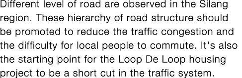 Different level of road are observed in the Silang region  These hierarchy of road structure should be promoted to re   