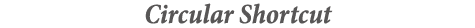 Circular Shortcut