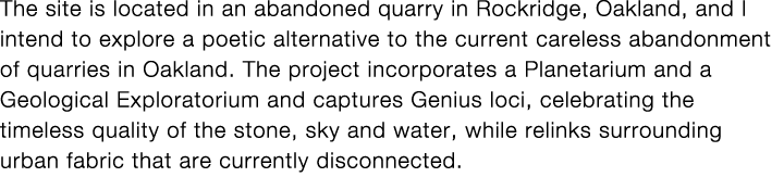 The site is located in an abandoned quarry in Rockridge, Oakland, and I intend to explore a poetic alternative to the   