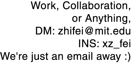 Work, Collaboration, or Anything, DM: zhifei mit edu INS: xz_fei We're just an email away :)