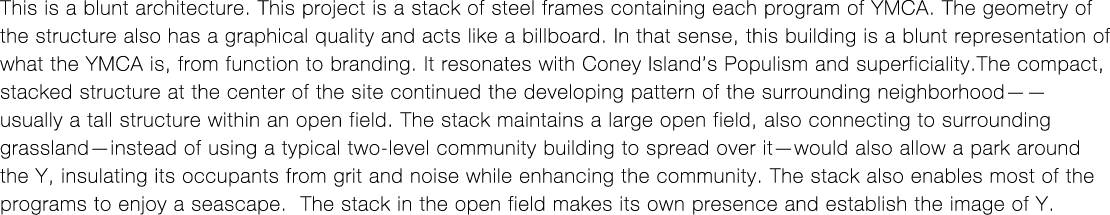 This is a blunt architecture  This project is a stack of steel frames containing each program of YMCA  The geometry o   