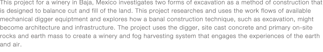 This project for a winery in Baja, Mexico investigates two forms of excavation as a method of construction that is de   