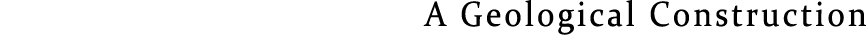 A Geological Construction