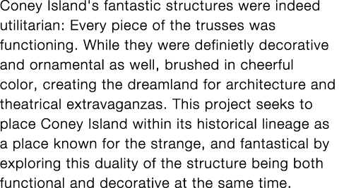 Coney Island's fantastic structures were indeed utilitarian: Every piece of the trusses was functioning  While they w   